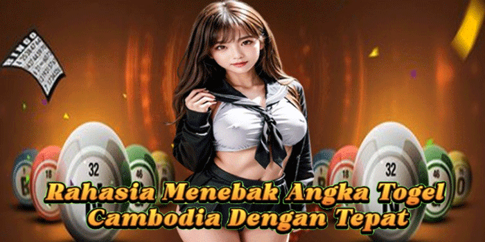 Rahasia Menebak Angka Togel Cambodia Dengan Tepat