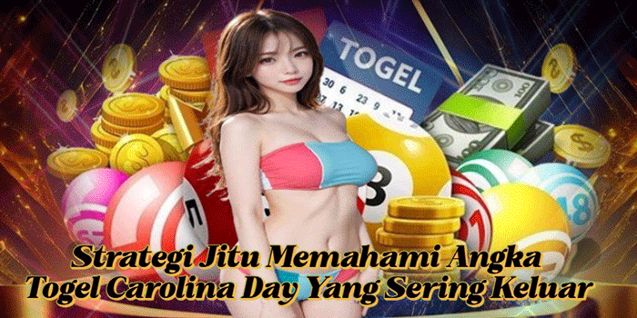 Strategi Jitu Memahami Angka Togel Carolina Day Yang Sering Keluar