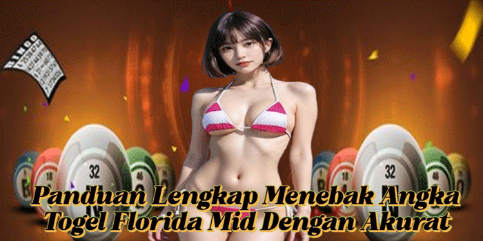 Panduan Lengkap Menebak Angka Togel Florida Mid Dengan Akurat