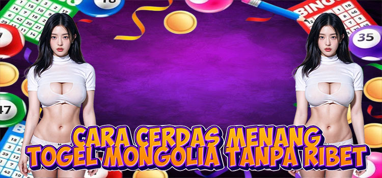 Cara Cerdas Menang Togel Mongolia Tanpa Ribet