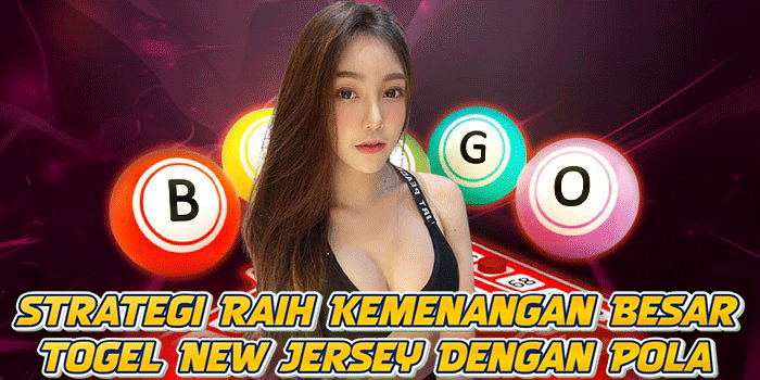 Strategi Raih Kemenangan Besar Togel New Jersey Dengan Pola